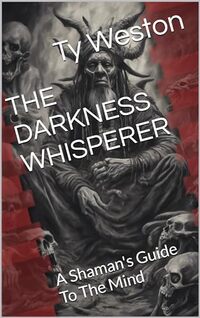 THE DARKNESS WHISPERER: A Shaman's Guide To The Mind