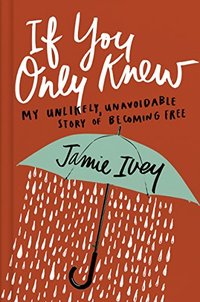 If You Only Knew: My Unlikely, Unavoidable Story of Becoming Free