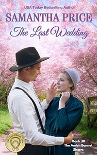 The Last Wedding: Amish Romance (The Amish Bonnet Sisters Book 30)
