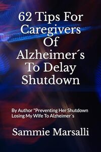 62 Tips For Caregivers Of Alzheimer´s To Delay Shutdown: By Author 