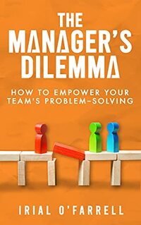 The Manager's Dilemma : How to Empower Your Team's Problem-Solving (Performance Development Series) - Published on Sep, 2021