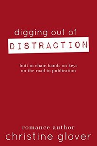 Digging Out of Distraction: Butt In Chair, Hands On Keys On the Road to Publication