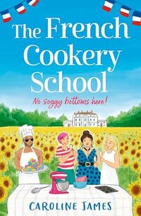 The French Cookery School: The brand new romcom from the bestselling author of The Cruise!