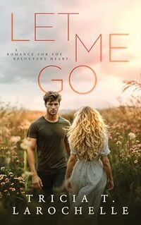 Let Me Go: A Gripping Second- Chance Contemporary Romance