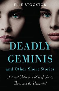 Deadly Geminis and Other Short Stories: Fictional tales on a ride of twists, turns and the unexpected