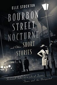 Bourbon Street Nocturne and Other Short Stories: Fictional tales on a ride of twists, turns, and the unexpected - Published on Apr, 2021