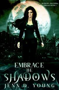 Embrace The Shadows (Shadows Ascending Trilogy Book 3)