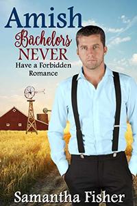 Amish Bachelors NEVER Have a Forbidden Romance: Book 3