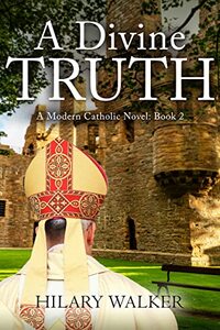 A Divine Truth: A Modern Catholic Novel: Book 2 (A Modern Catholic Trilogy)