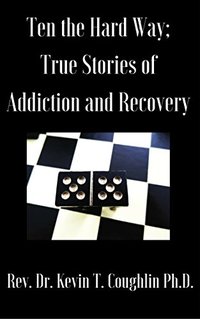 Ten the Hard Way: True Stories of Addiction and Recovery (Ten the Hard Way; True Stories of Addiction and Recovery Book 1)