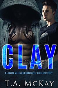 Clay: A Leaving Marks and Undercover Series Crossover Book