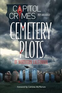 Cemetery Plots of Northern California: 2021 Capitol Crimes Anthology