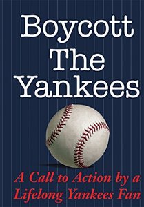 Boycott The Yankees: A Call to Action by a Lifelong Yankees Fan