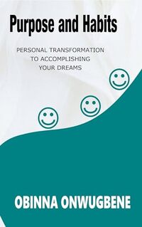 Purpose and Habits: Personal Transformation to Accomplishing Your Dreams