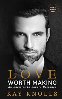 Love Worth Making: An Enemies to Lovers Romance (Love's Worth Series)