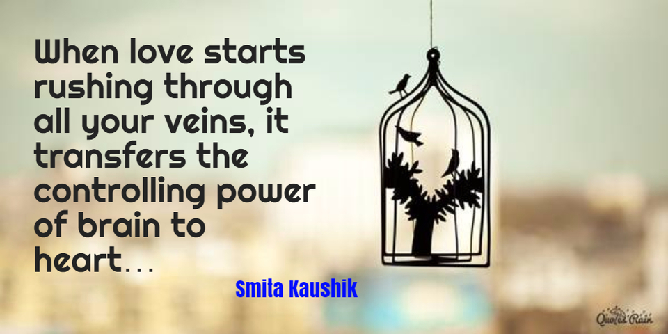 when love starts rushing through all your veins it transfers the controlling power of...