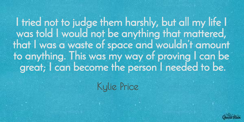 i tried not to judge them harshly but all my life i was told i would not be anything...