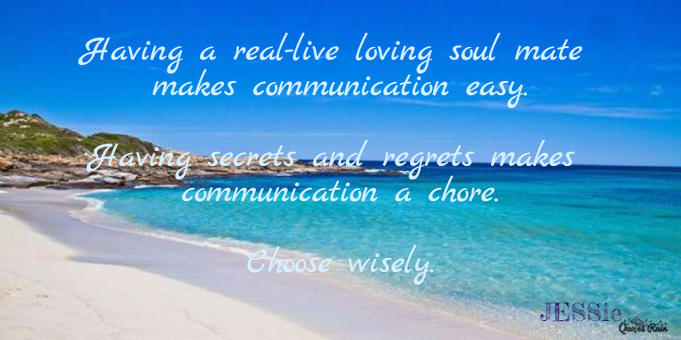having a reallive loving soul mate makes communication easy having secrets and regrets...