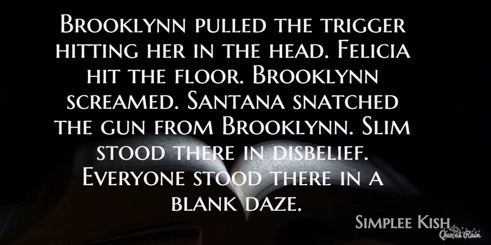 brooklynn pulled the trigger hitting her in the head felicia hit the floor brooklynn...