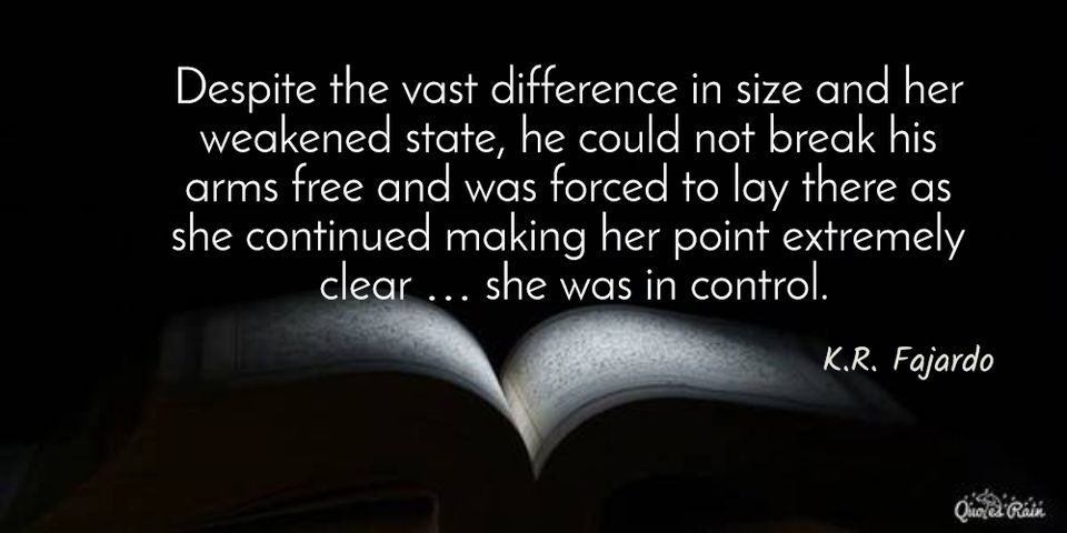 despite the vast difference in size and her weakened state he could not break his arms...