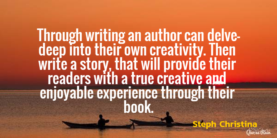 through writing an author can delvedeep into their own creativity then write a story...