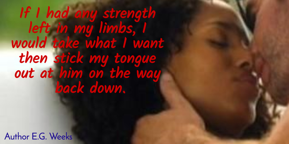 if i had any strength left in my limbs i would take what i want then stick my tongue out...