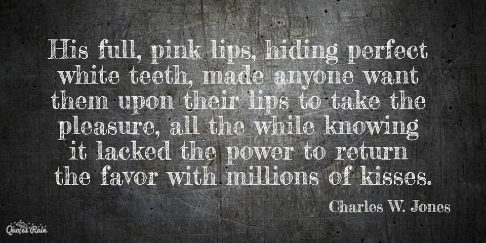 his full pink lips hiding perfect white teeth made anyone want them upon their lips to...