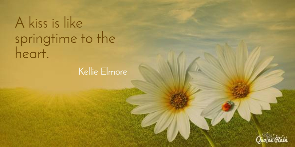 a kiss is like springtime to the heart...
