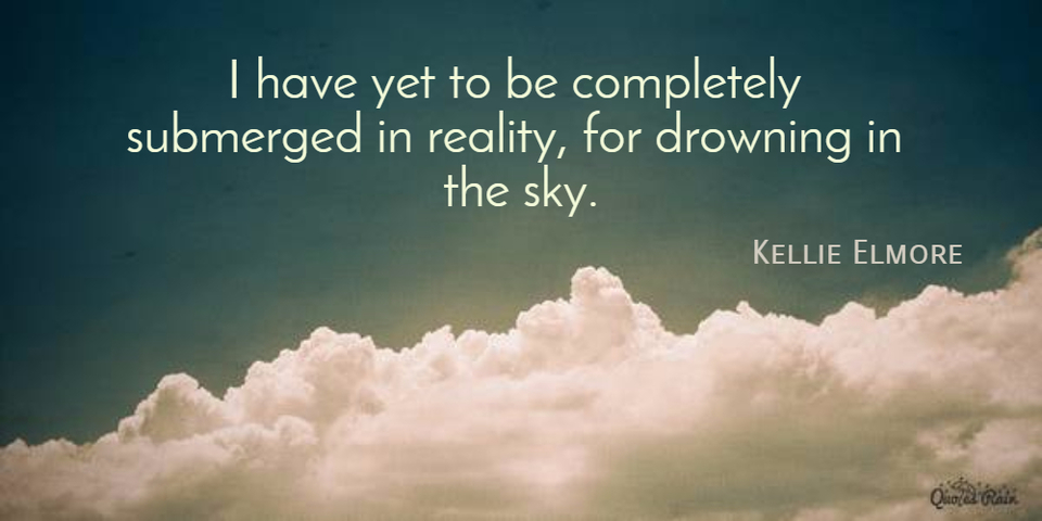 i have yet to be completely submerged in reality for drowning in the sky...