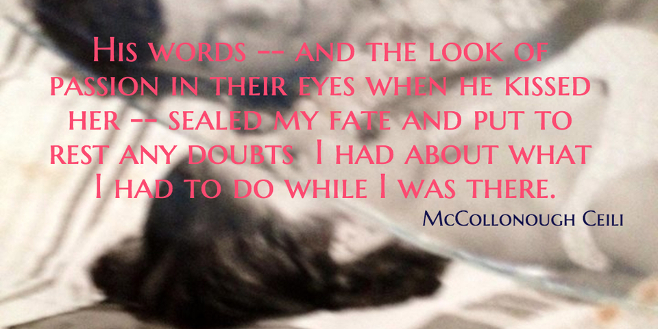 his words and the look of passion in their eyes when he kissed her sealed my fate...