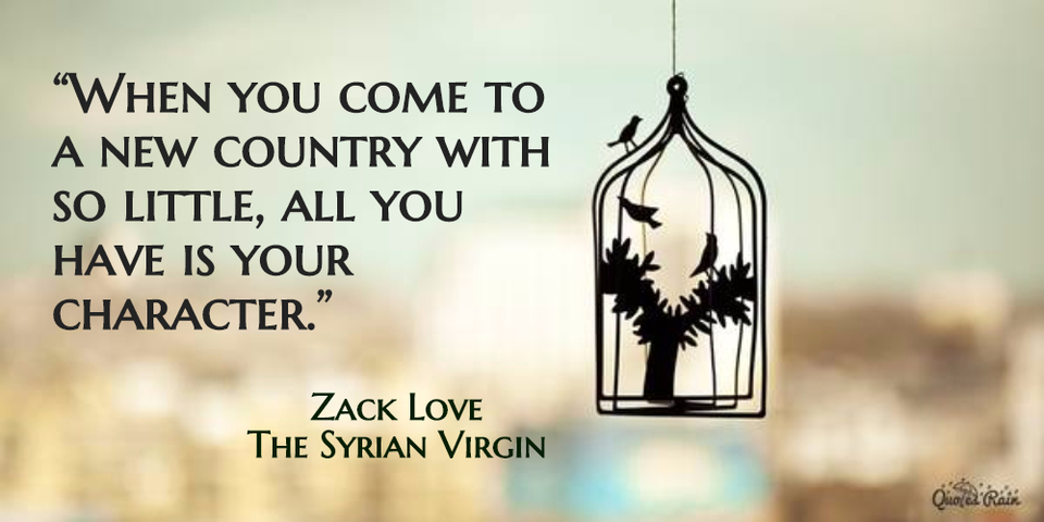 when you come to a new country with so little all you have is your character...