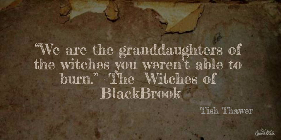 we are the granddaughters of the witches you werent able to burn the witches...