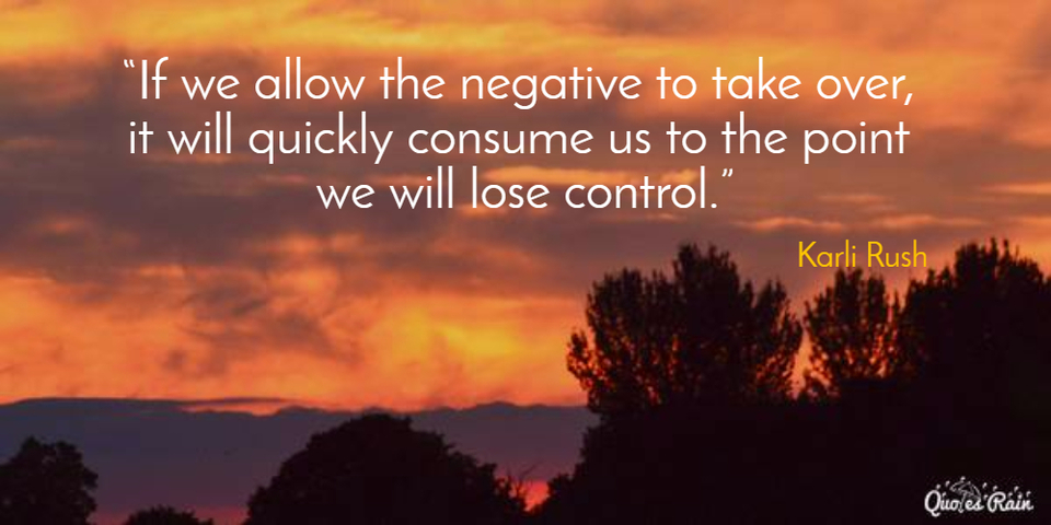 if we allow the negative to take over it will quickly consume us to the point we will...