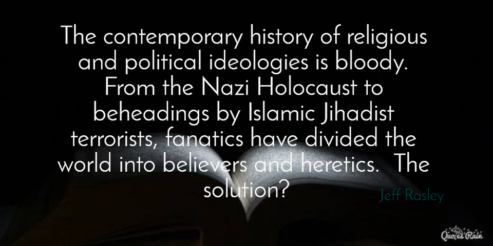 the contemporary history of religious and political ideologies is bloody from the nazi...