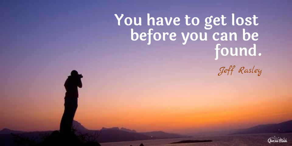 you have to get lost before you can be found...