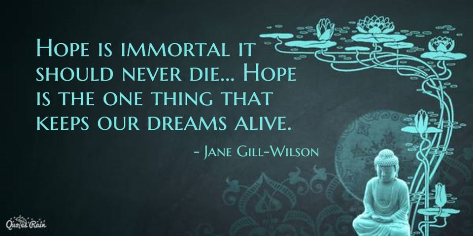 hope is immortal it can never die hope is the one thing that keeps our dreams alive...