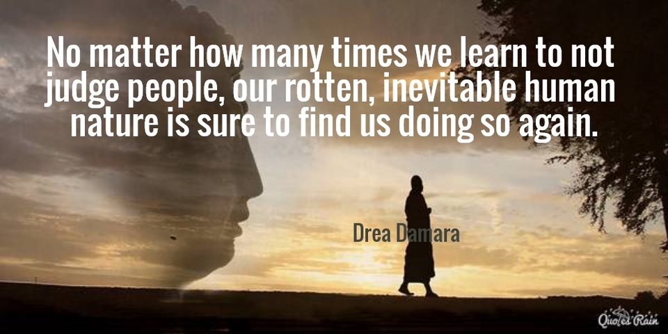 no matter how many times we learn to not judge people our rotten inevitable human...