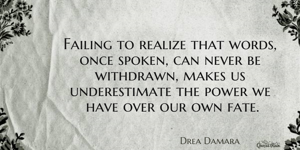 failing to realize that words once spoken can never be withdrawn makes us...