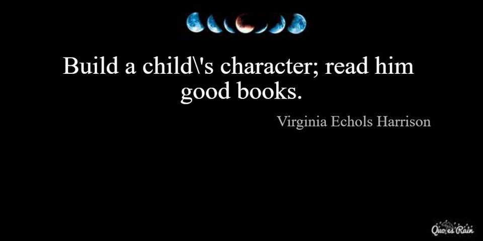 build a childs character read him good books...