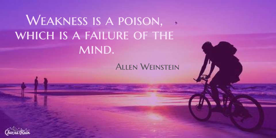 weakness is a poison which is a failure of the mind...