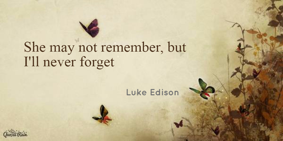 she may not remember but ill never forget...