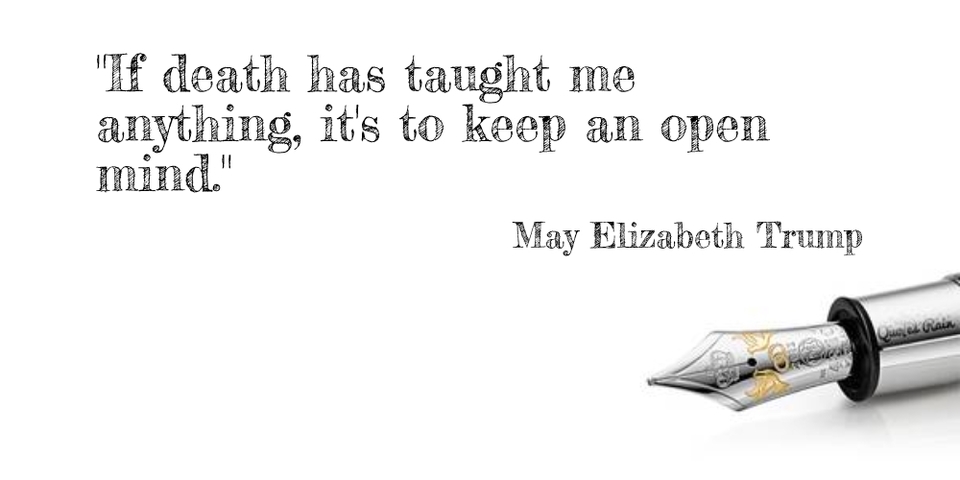 if death has taught me anything its to keep an open mind...