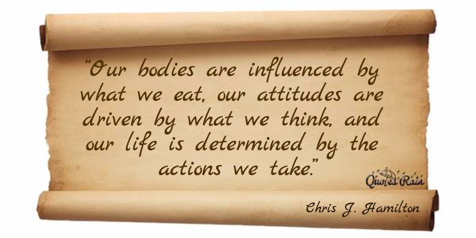 our bodies are influenced by what we eat our attitudes are driven by what we think...