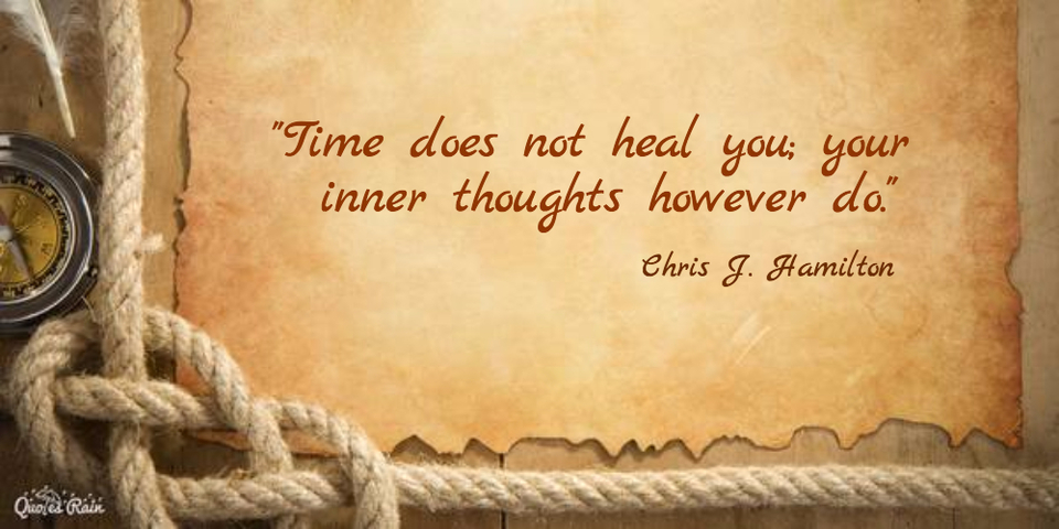 time does not heal you your inner thoughts however do...