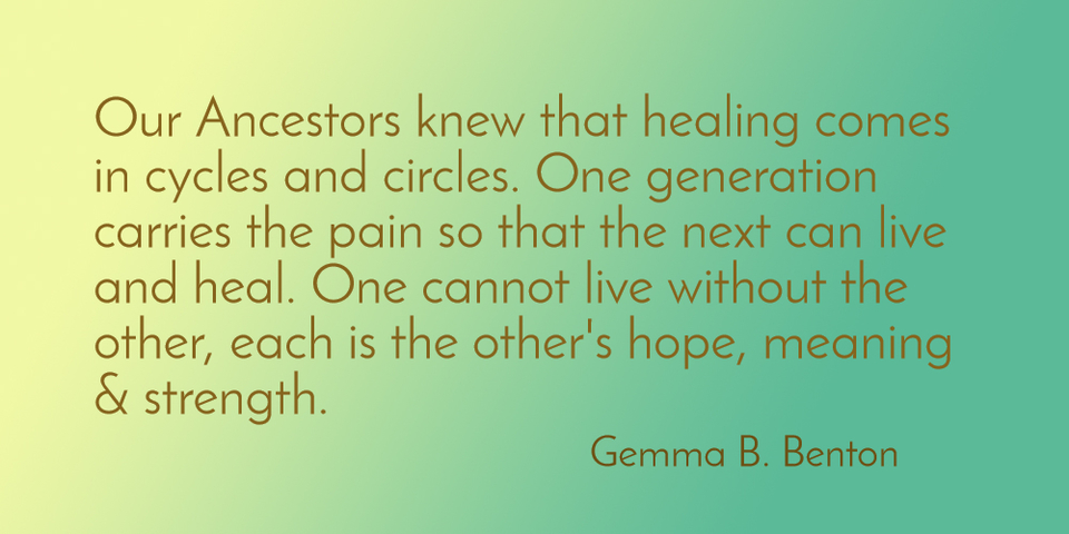 our ancestors knew that healing comes in cycles and circles one generation carries the...
