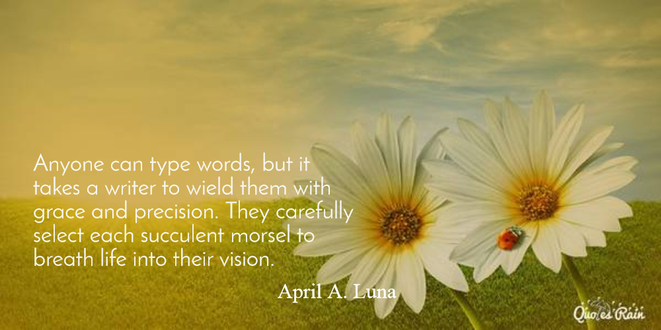 anyone can type words but it takes a writer to wield them with grace and precision they...