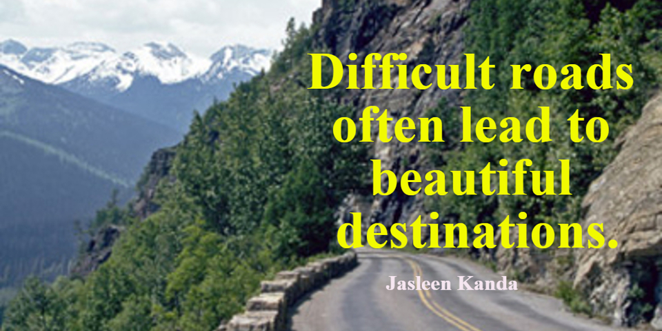 difficult roads often lead to beautiful destinations...
