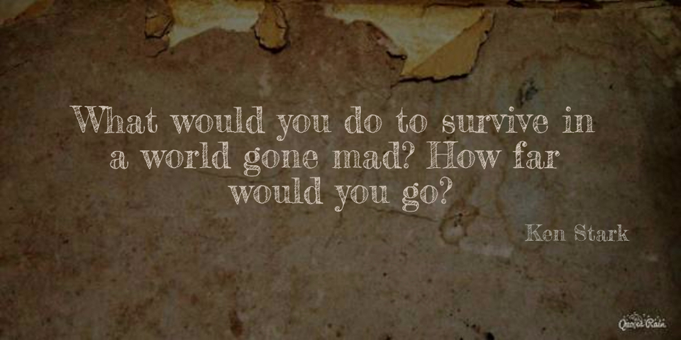 what would you do to survive in a world gone mad how far would you go...