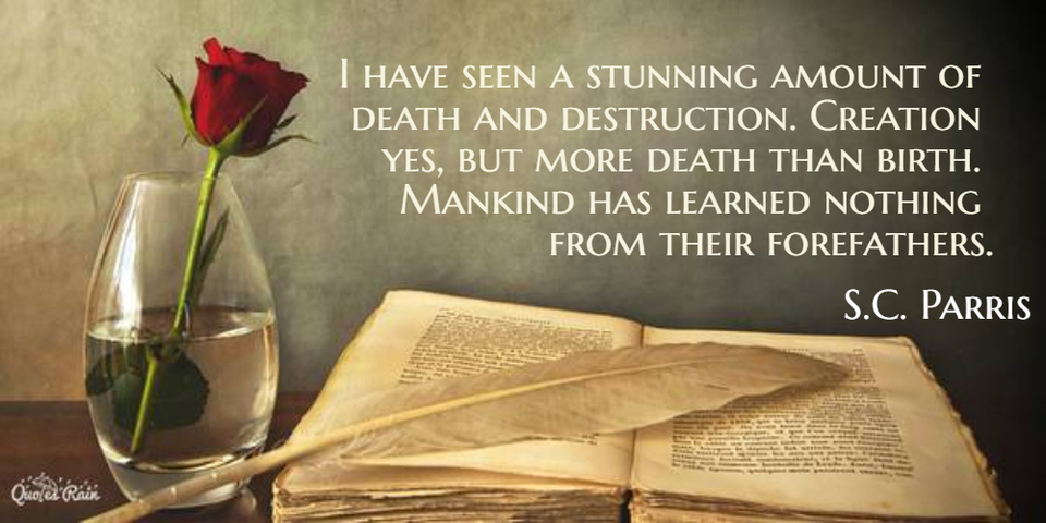 i have seen a stunning amount of death and destruction creation yes but more death than...