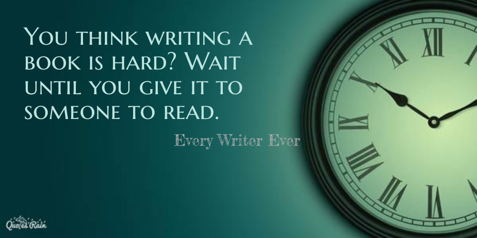 you think writing a book is hard wait until you give it to someone to read...